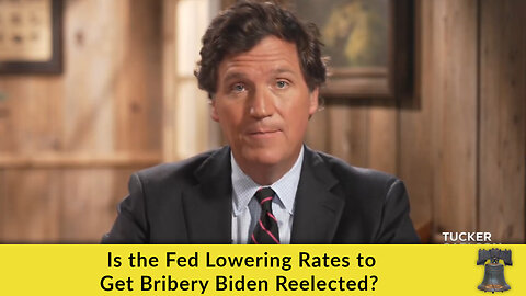 Is the Fed Lowering Rates to Get Bribery Biden Reelected?