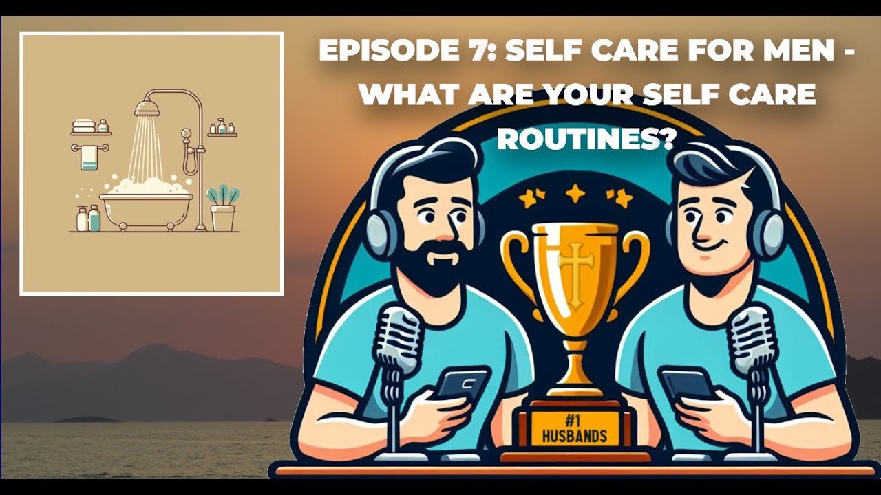 Episode 7: Self Care for Men - What are your Self Care Routines?