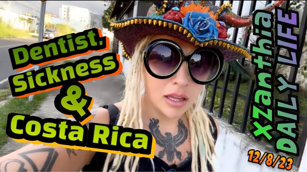 12/8/23 - dentist, sickness & Costa Rica 