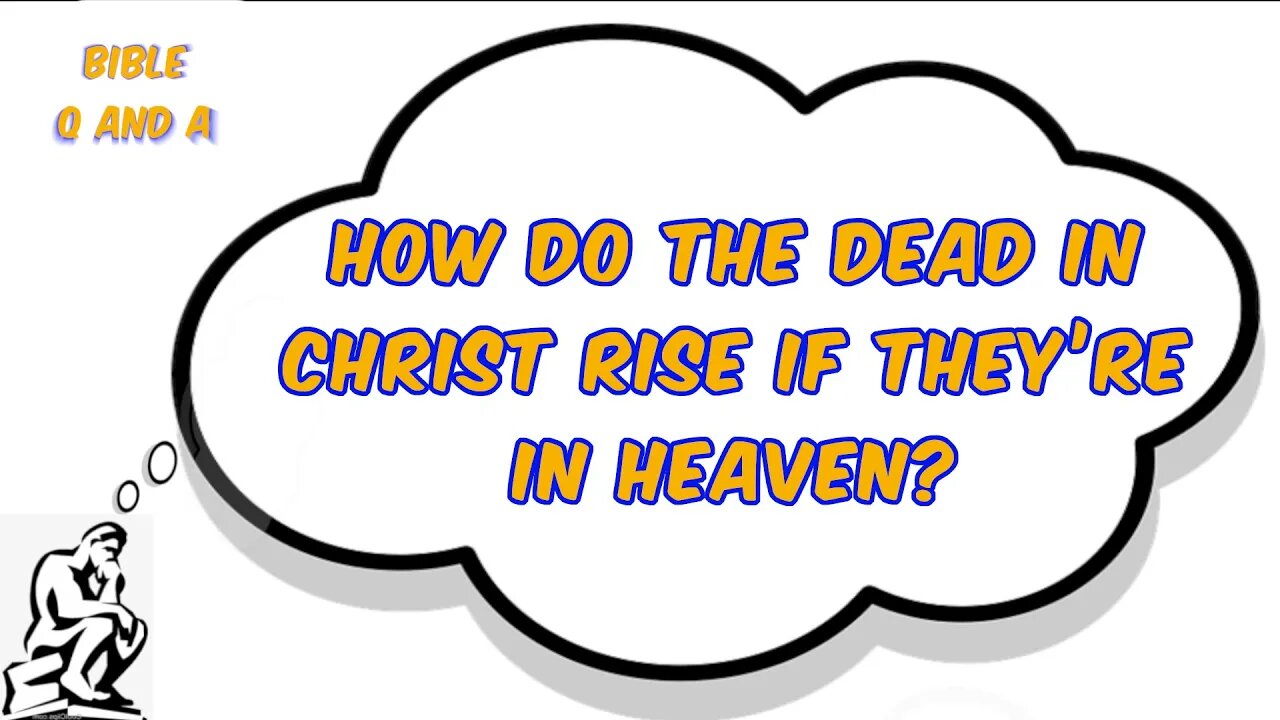 How do the Dead in Christ Rise if they’re in Heaven?