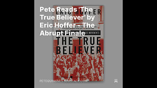 Pete Reads 'The True Believer' by Eric Hoffer - The Abrupt Finale