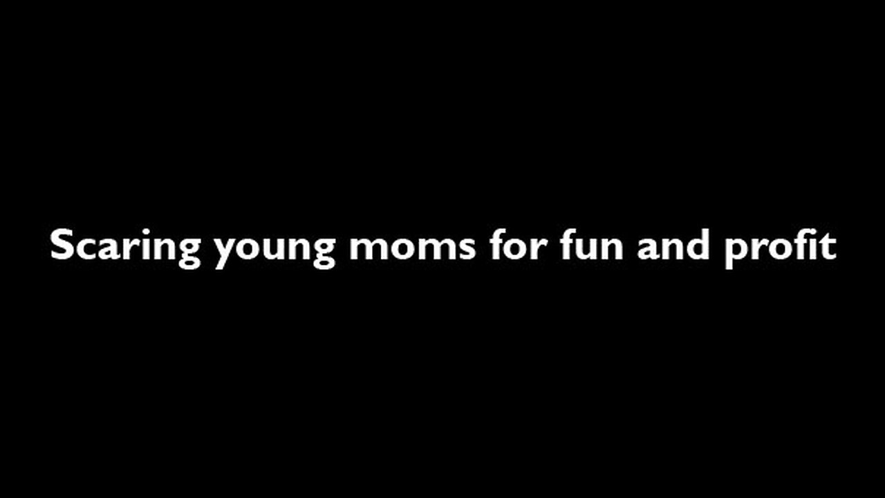 Scaring young moms for fun and profit