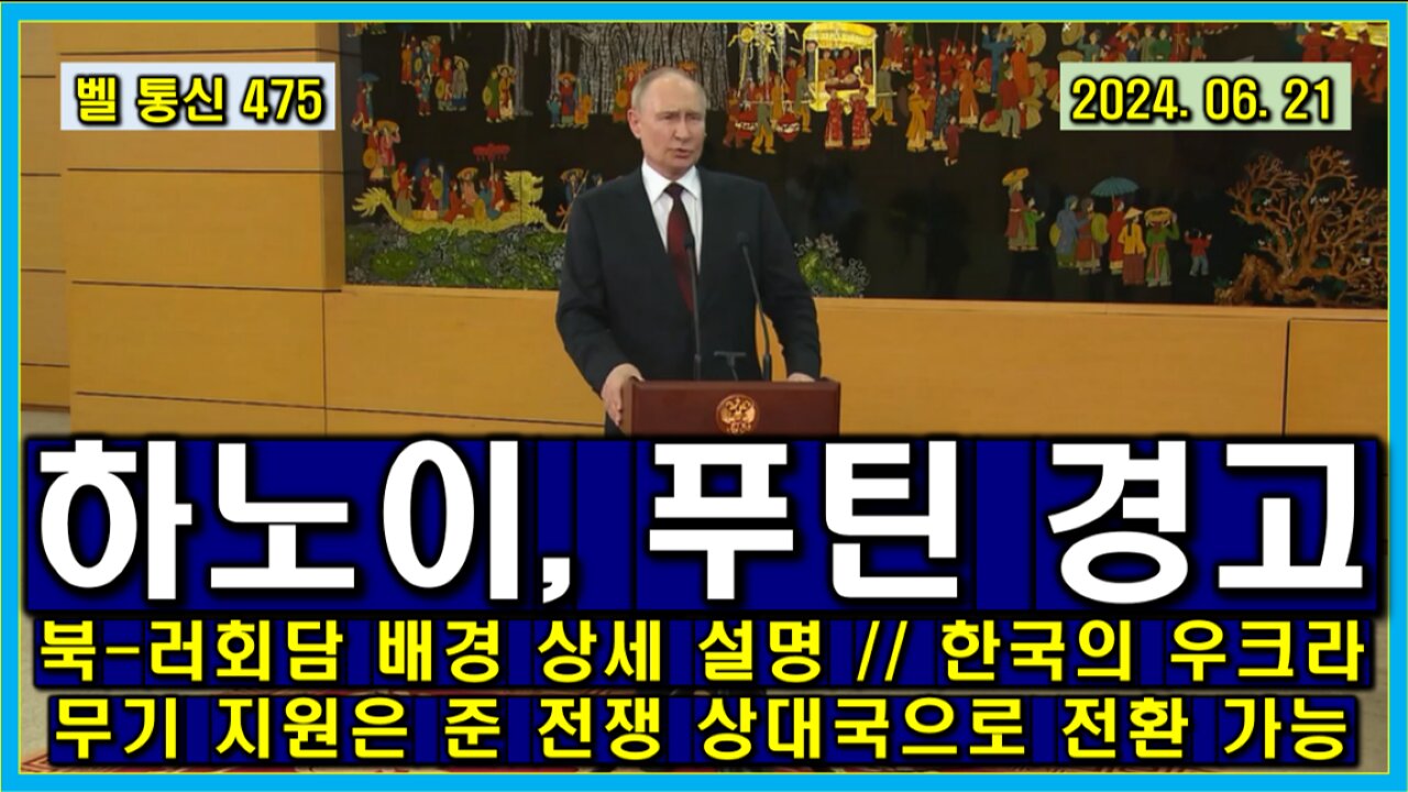 벨 통신 475, 하노이 에서의 한국에 대한 푸틴 경고 // 북-러 회담 배경 상세 설명 // 한국의 우크라 무기 지원은 준 전쟁 상대국으로 전환 가능