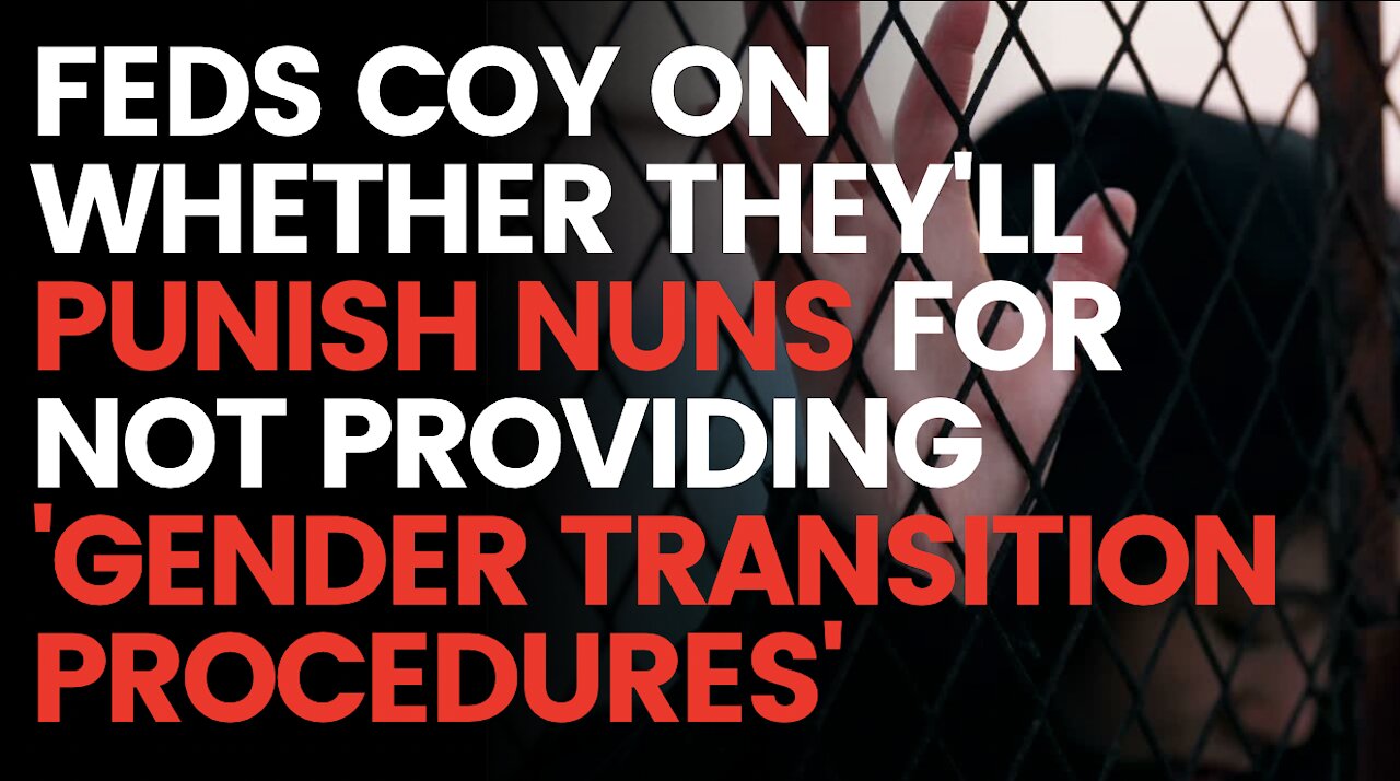 Feds coy on whether they'll punish nuns for not providing 'gender transition procedures'