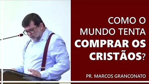 Como o mundo tenta comprar os cristãos? - Pr. Marcos Granconato