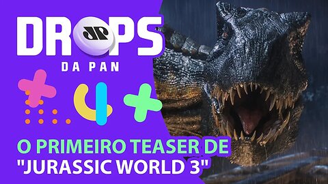 SAIU O TEASER DE JURASSIC WORLD 3! | DROPS da Pan - 23/06/21