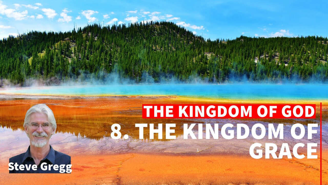 Kingdom of God 8 - The Kingdom of Grace - Steve Gregg