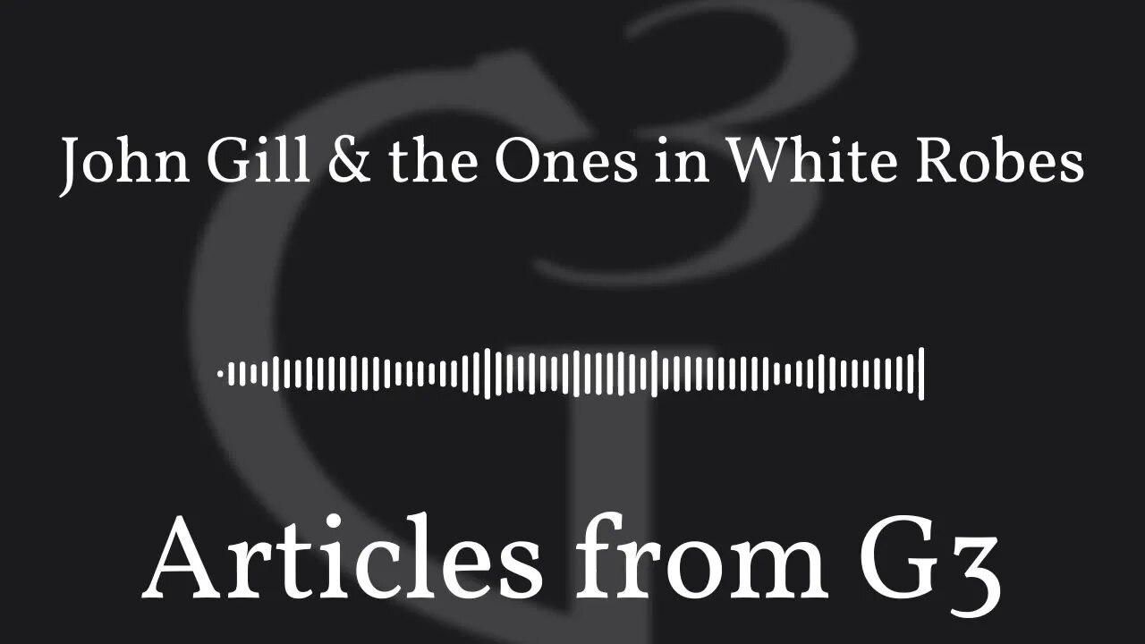 John Gill & the Ones in White Robes – Articles from G3