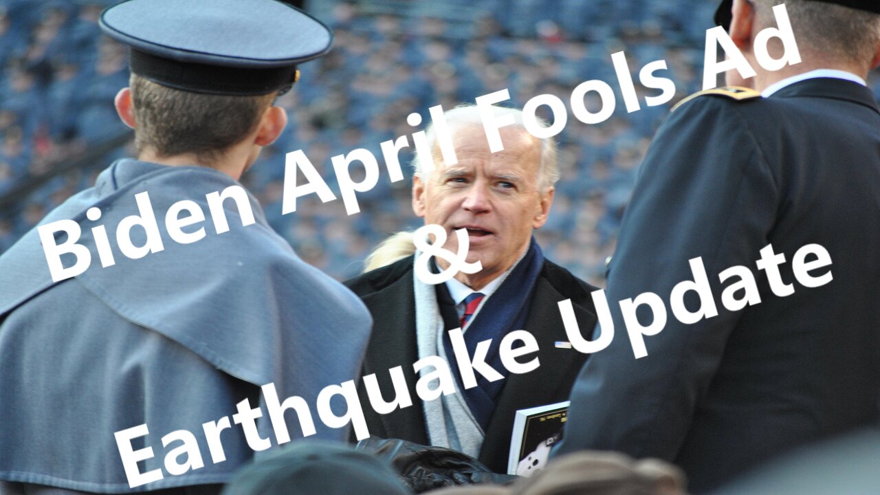 Biden April Fools Ad, Donald Trump, and Earthquake Update