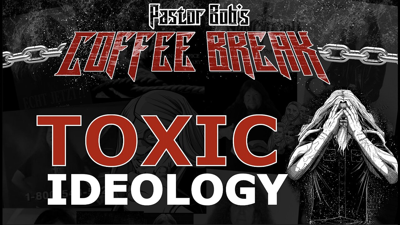 TOXIC IDEOLOGY / Pastor Bob's Coffee Break