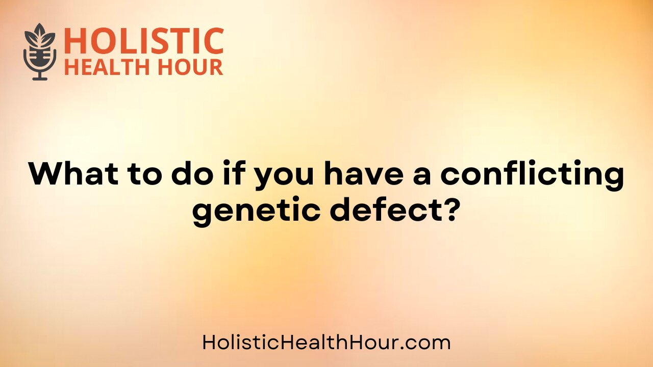 What to do if you have a conflicting genetic defect?