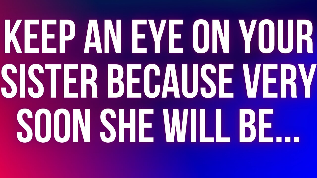 God Message | Keep an eye on your sister because very soon she will be