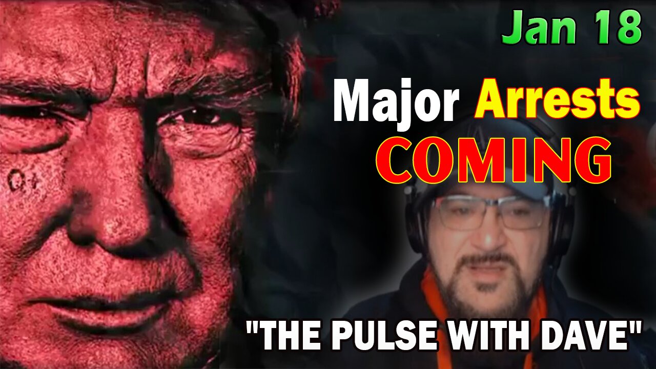 Major Decode Situation Update 1/18/24: "Major Arrests Coming: THE PULSE WITH DAVE"