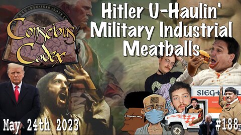 Conscious Codex 188: Hitler U-Haulin' Military Industrial Meatballs