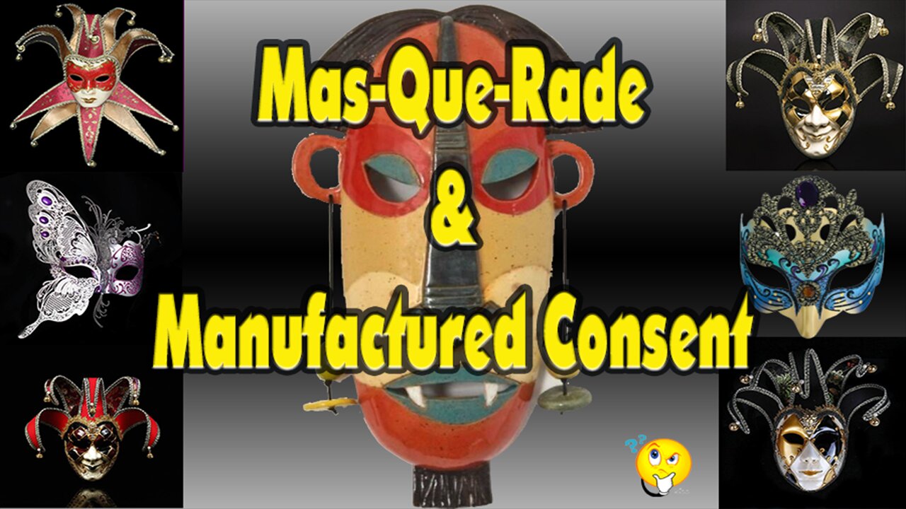 Mas-que-rade & Manufactured Consent