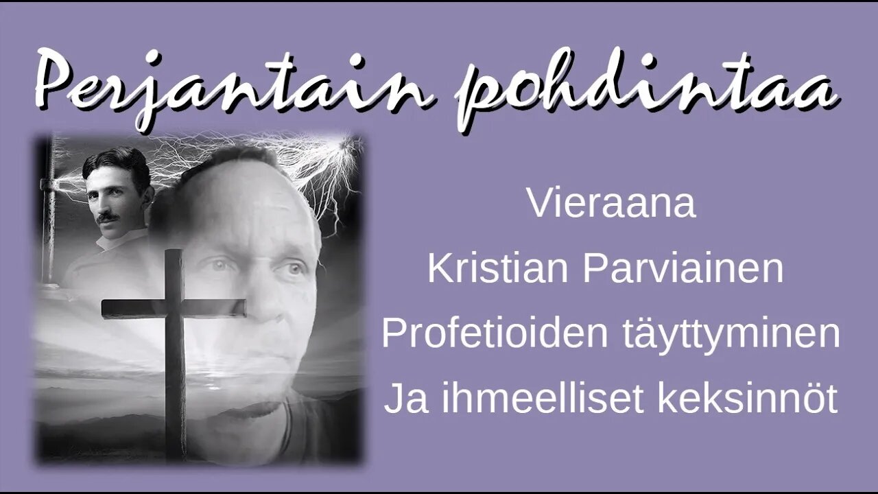 Perjantain Pohdintaa - Kristian Parviainen - Profetioiden täyttyminen ja ihmeelliset keksinnöt