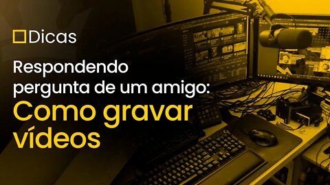 Respondendo pergunta de um amigo: Como gravar vídeos