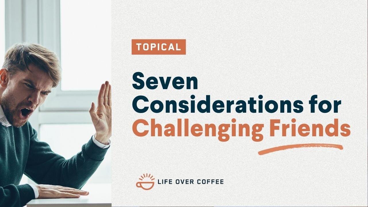 Seven Considerations for Challenging Friends