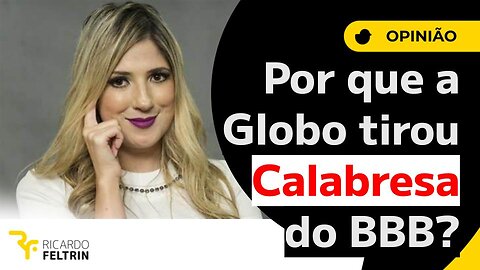 POR QUE A GLOBO TIROU CALABRESA DO BBB?