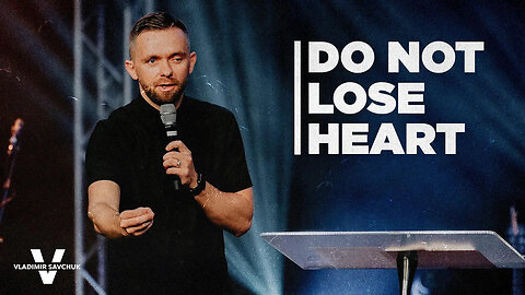 Do Not Lose Heart - Pastor Vlad