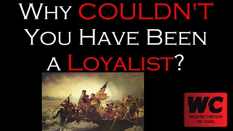 Why COULDN'T You Have Been a Loyalist?