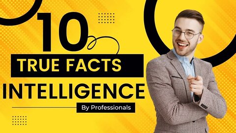 10 True Facts about Intelligence By Professionals
