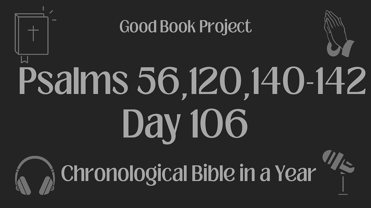 Chronological Bible in a Year 2023 - April 16, Day 106 - Psalms 56,120,104-142