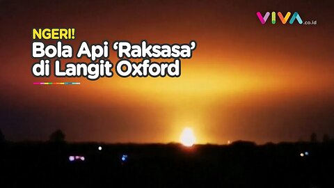 Ledakan Dahsyat Membentuk Bola Api Misterius di Oxford, Ini Jawabannya