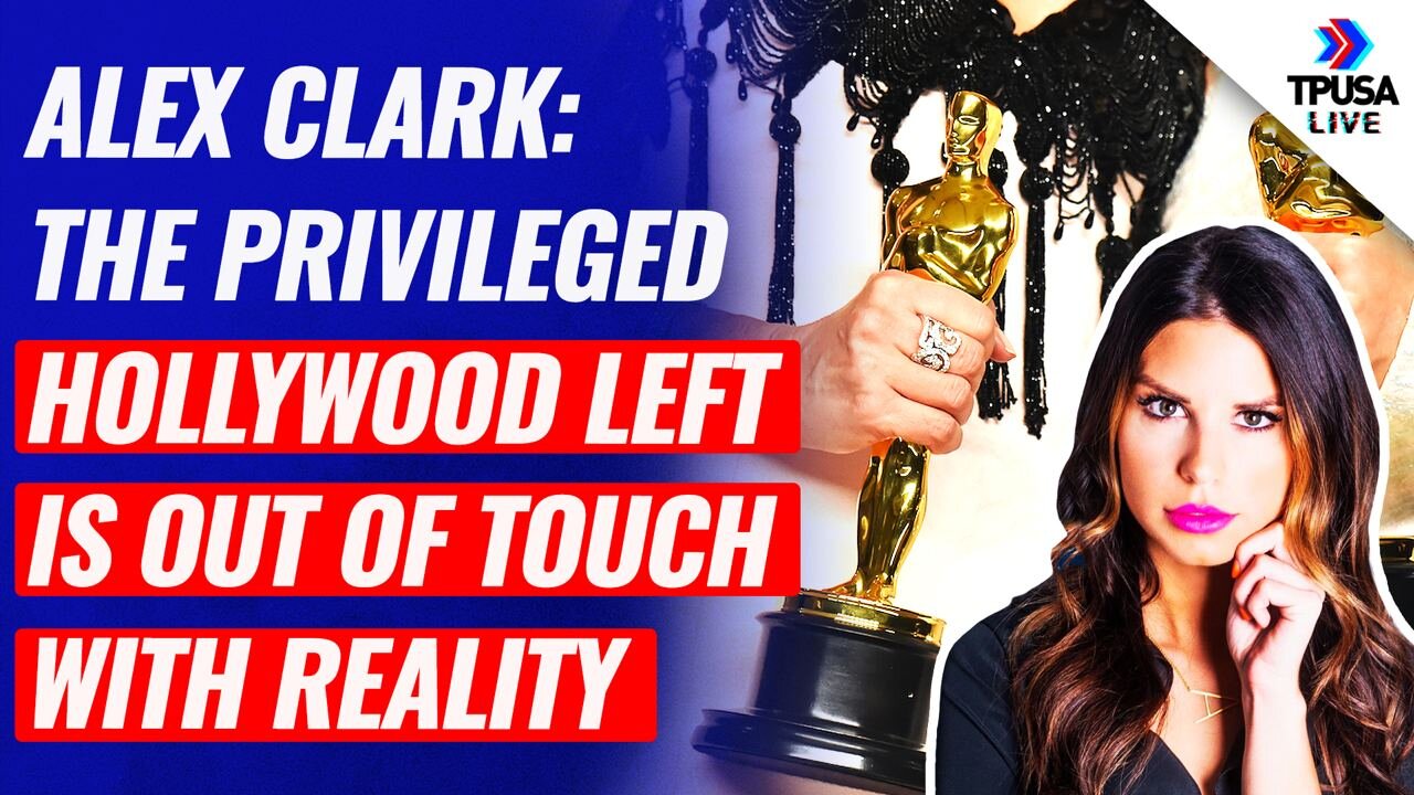 Alex Clark: The Privileged Hollywood Left Is Out Of Touch With Reality