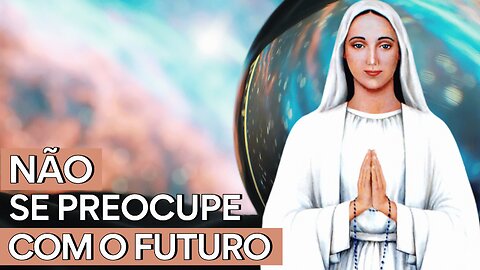 Mensagem de Nossa Senhora de Anguera: "Não vos preocupeis com o vosso futuro" (ISSO PERTENCE A DEUS)