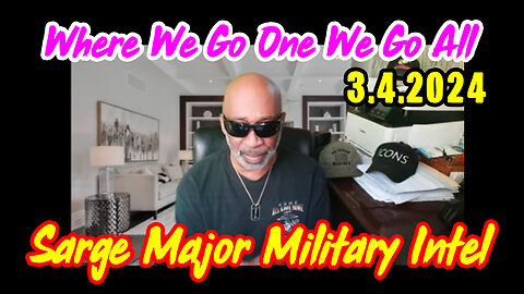 Sarge Major Military Intel 3.4.2024 > Where We Go One We Go All