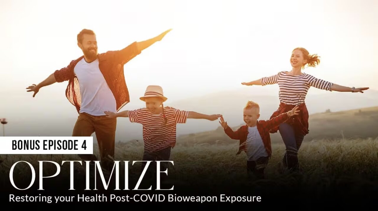 OPTIMIZE: Restoring your Health Post-COVID Bioweapon Exposure (Episode 4: BONUS)