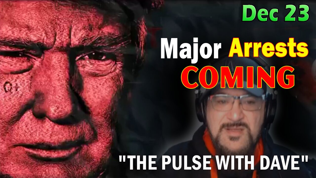 Major Decode Situation Update 12/23/23: "Major Arrests Coming: THE PULSE WITH DAVE"