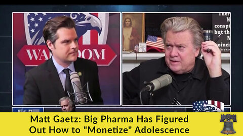 Matt Gaetz: Big Pharma Has Figured Out How to "Monetize" Adolescence