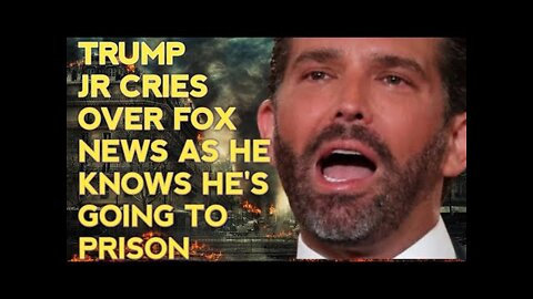 Trump Jr CRIES over FOX NEWS as he knows he's GOING TO PRISON