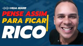 Você Precisa Primeiro Pensar Desse Jeito Para Ficar Rico