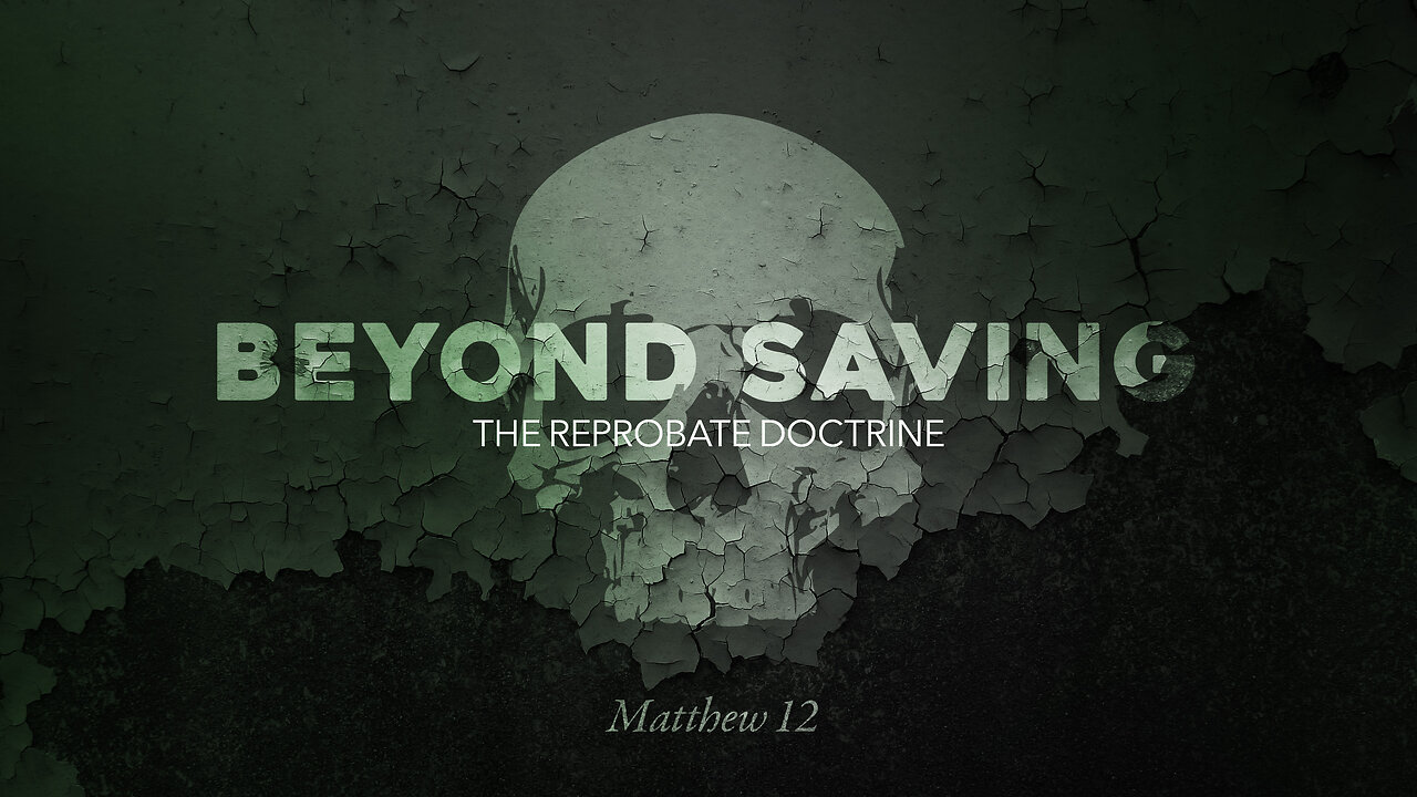 Beyond Saving: The Reprobate Doctrine - Pastor Bruce Mejia