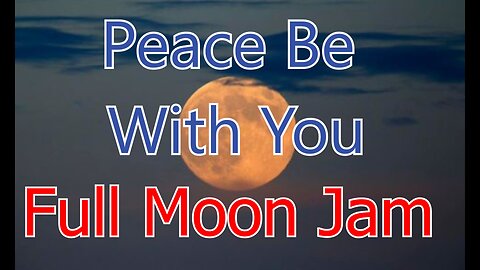 Let Peace Be with You, Full moon jam