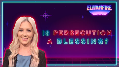ElijahFire: Ep. 111 – KELSEY O’MALLEY “IS PERSECUTION A BLESSING?” 