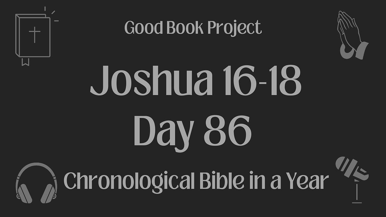 Chronological Bible in a Year 2023 - March 27, Day 86 - Joshua 16-18