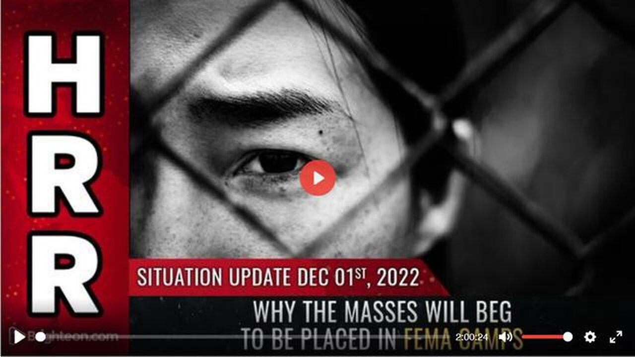 SITUATION UPDATE, DEC 1, 2022 - WHY THE MASSES WILL BEG TO BE PLACED IN FEMA CAMPS