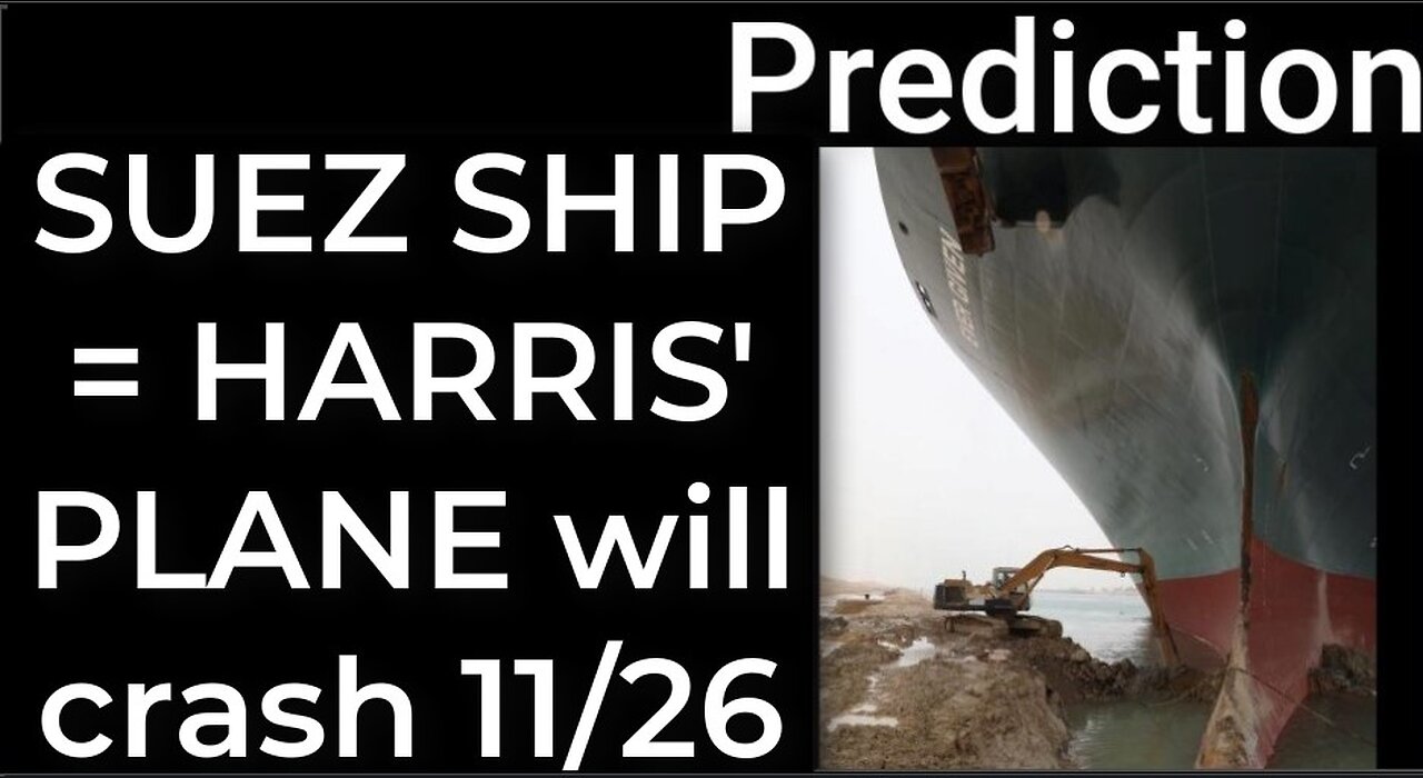 Prediction - SUEZ CANAL SHIP prophecy = Harris’ plane will crash Nov 26