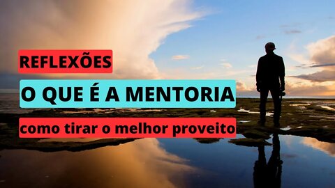 Reflexões: O que é a mentoria e como tirar o melhor proveito dela