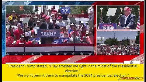 President Trump stated, "They arrested me right in the midst of the Presidential election."