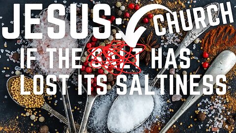 If the SALT has lost its saltiness…the church today.