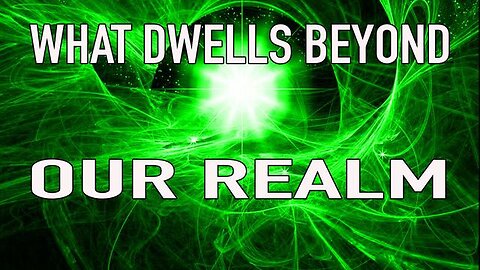 WHAT DWELLS BEYOND OUR REALM PART 3