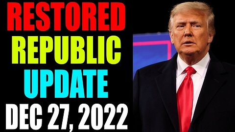 RESTORED REPUBLIC VIA A GCR UPDATE AS OF DECEMBER 27, 2022 - TRUMP NEWS