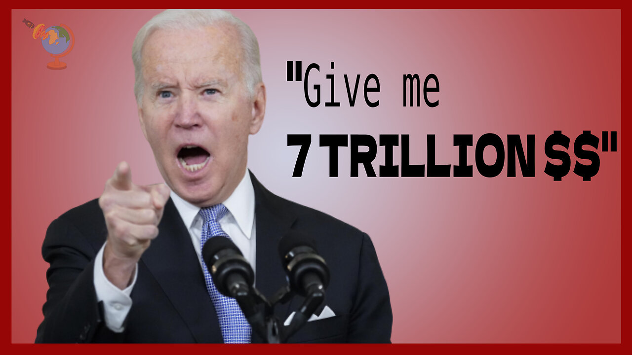 Biden wants 7 TRILLION DOLLARS