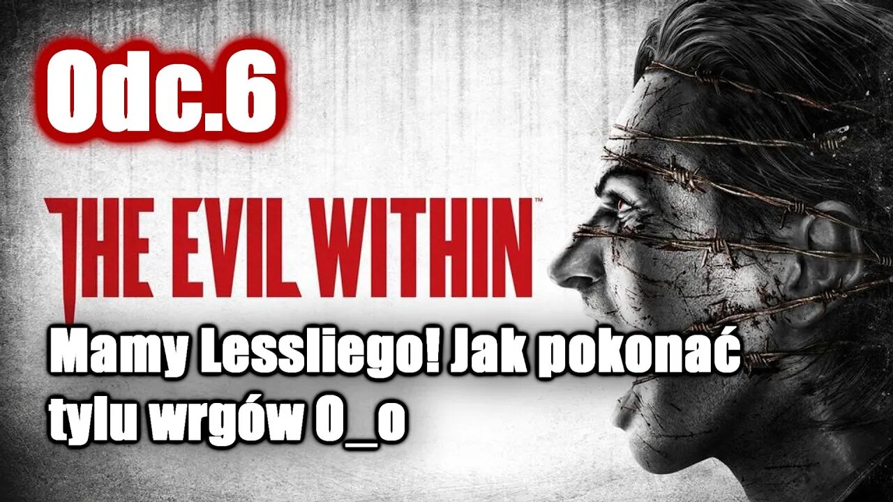 The Evil Within odc. 6 Mamy Lessliego! Jak pokonać tylu wrogów O_o