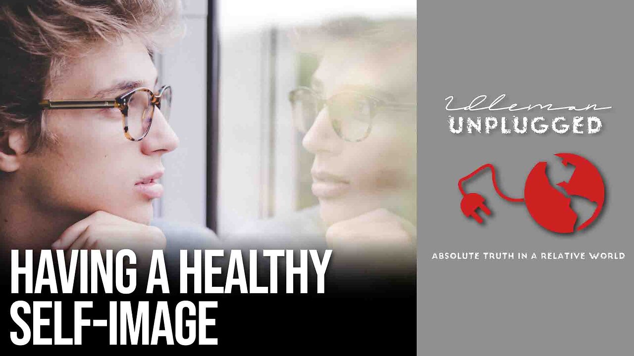 Having A Healthy Self-Image | Idleman Unplugged